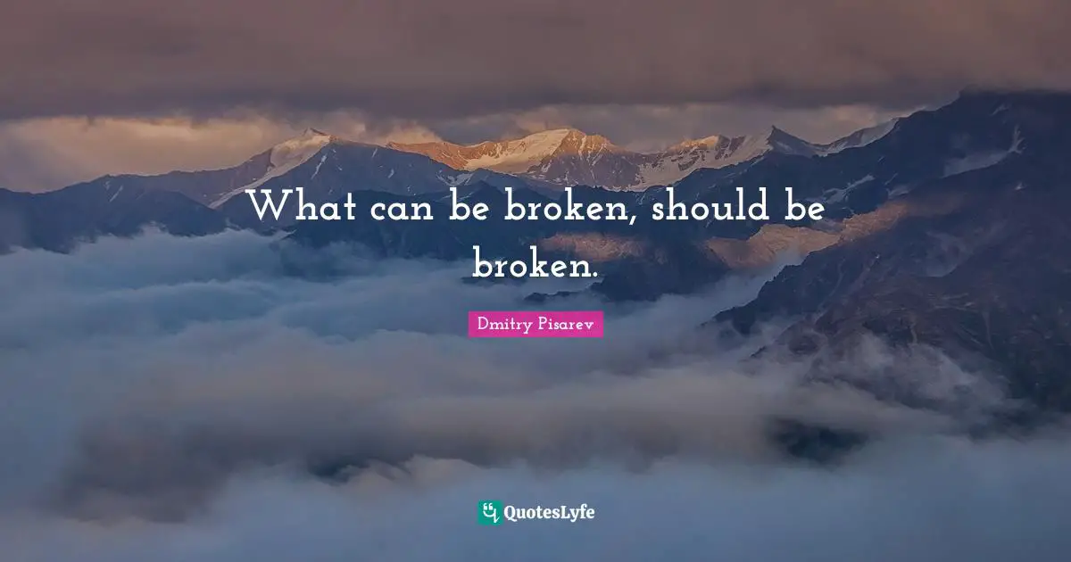 What can be broken, should be broken.