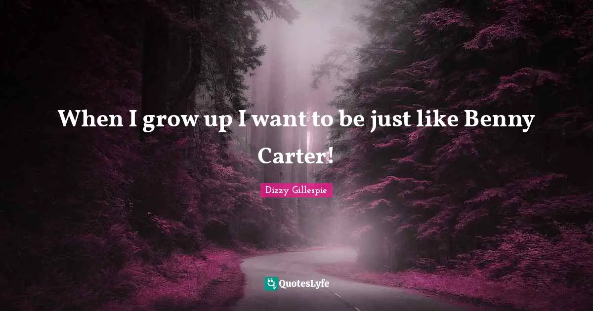 Carter Quotes: "When I grow up I want to be just like Benny Carter!"