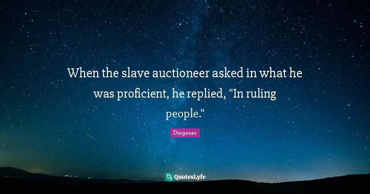 When the slave auctioneer asked in what he was proficient, he replied, "In ruling people."
