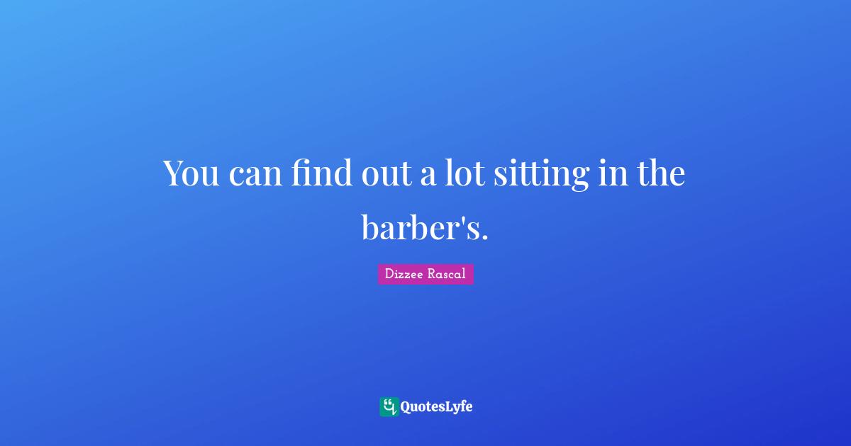 You can find out a lot sitting in the barber's.