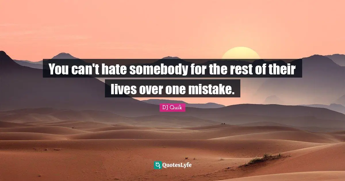 One Mistake Quotes: "You can't hate somebody for the rest of their lives over one mistake."
