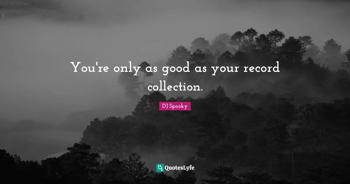 You're only as good as your record collection.