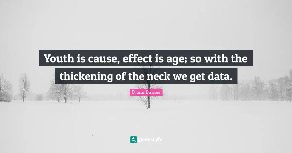 Youth is cause, effect is age; so with the thickening of the neck we get data.
