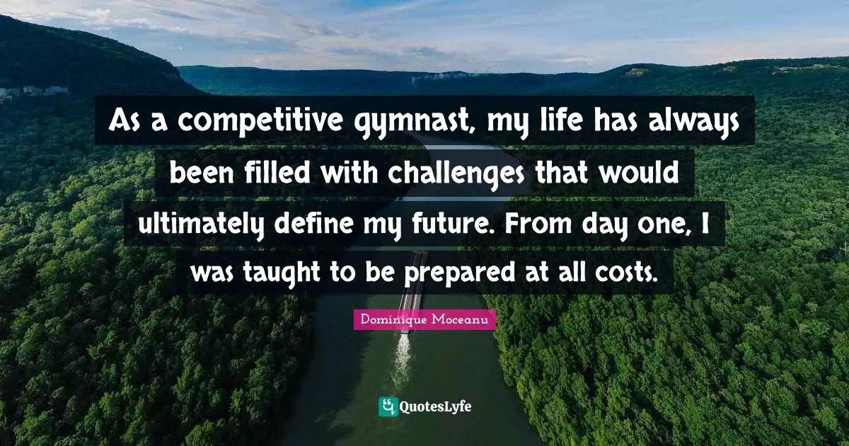 As a competitive gymnast, my life has always been filled with challenges that would ultimately define my future. From day one, I was taught to be prepared at all costs.