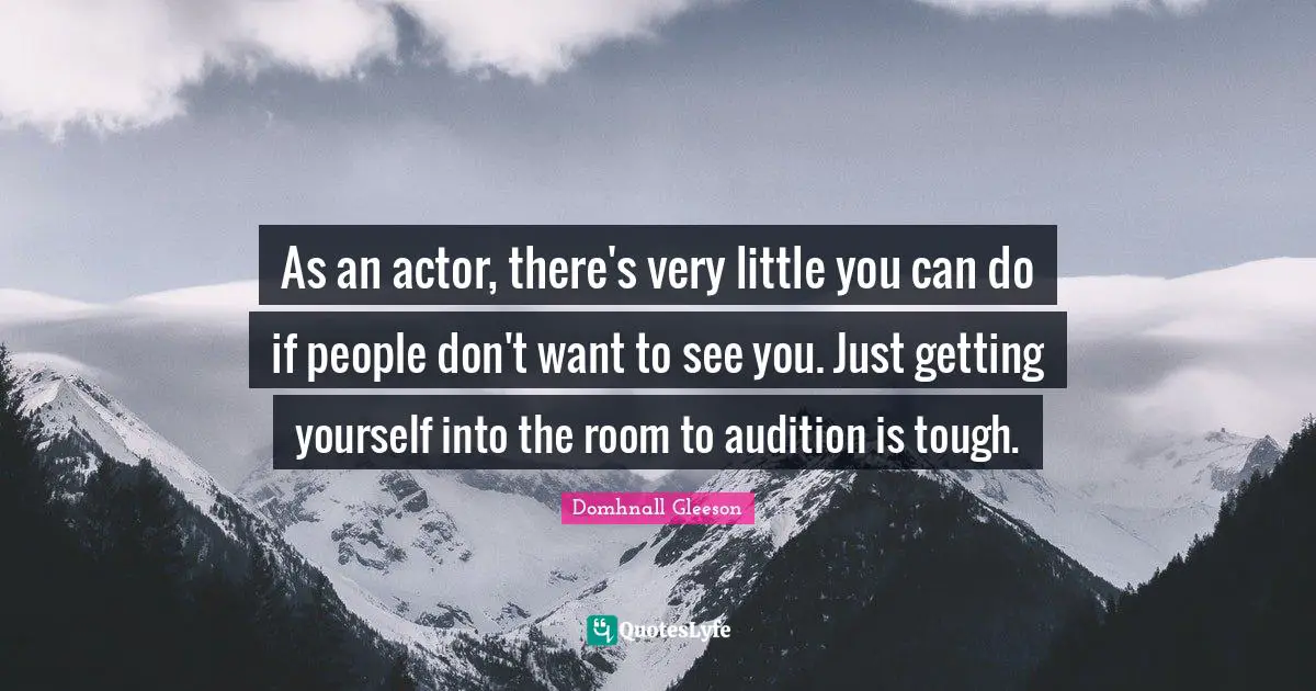 As an actor, there's very little you can do if people don't want to see you. Just getting yourself into the room to audition is tough.