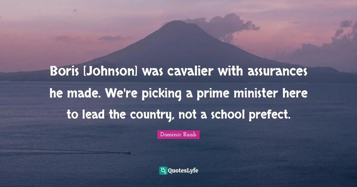 Boris [Johnson] was cavalier with assurances he made. We're picking a prime minister here to lead the country, not a school prefect.