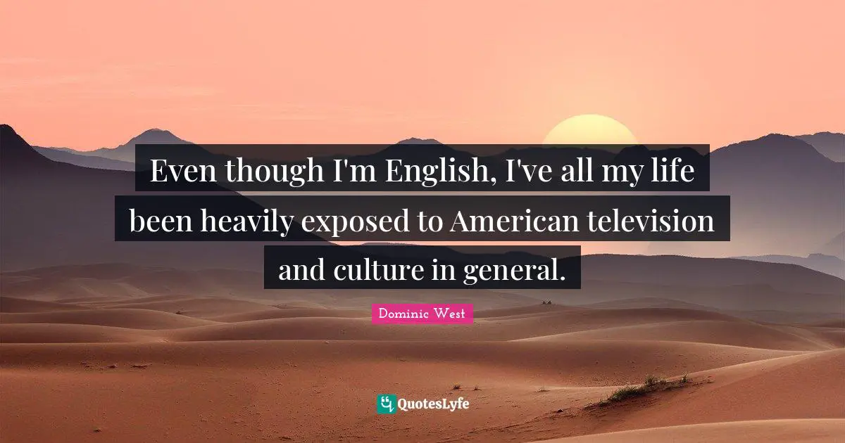 Even though I'm English, I've all my life been heavily exposed to American television and culture in general.
