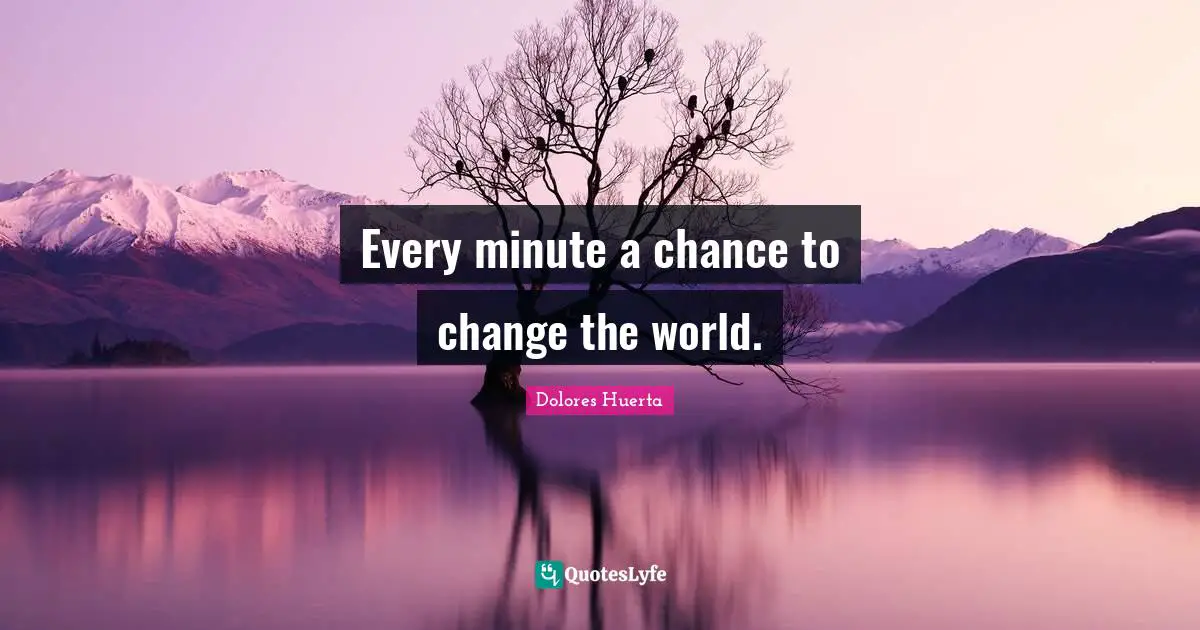 Chance Quotes: "Every minute a chance to change the world."