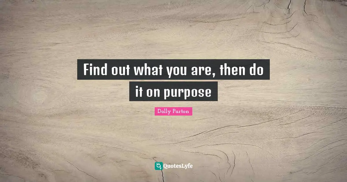 Find out what you are, then do it on purpose