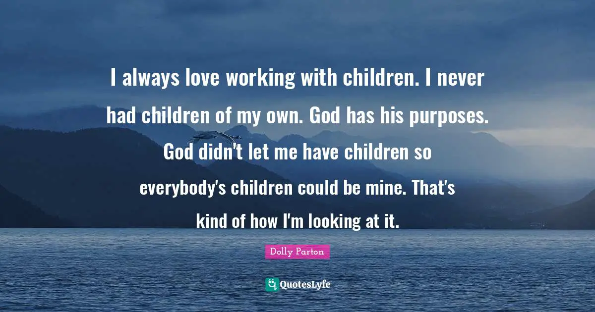 I always love working with children. I never had children of my own. God has his purposes. God didn't let me have children so everybody's children could be mine. That's kind of how I'm looking at it.