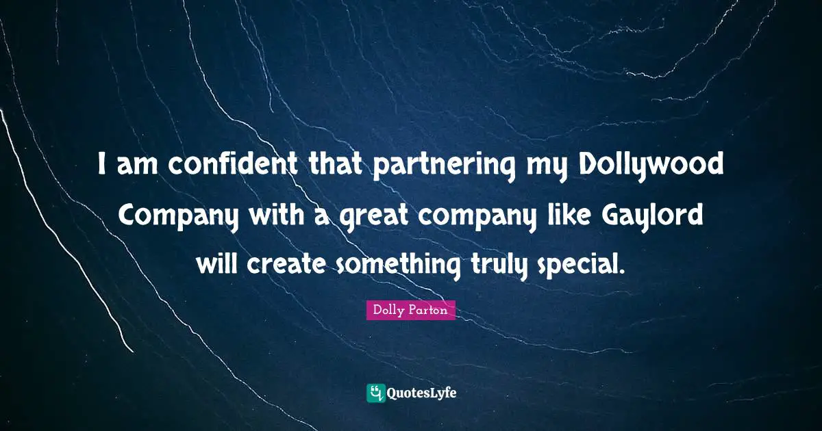 I am confident that partnering my Dollywood Company with a great company like Gaylord will create something truly special.