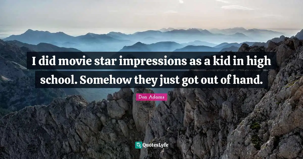 I did movie star impressions as a kid in high school. Somehow they just got out of hand.