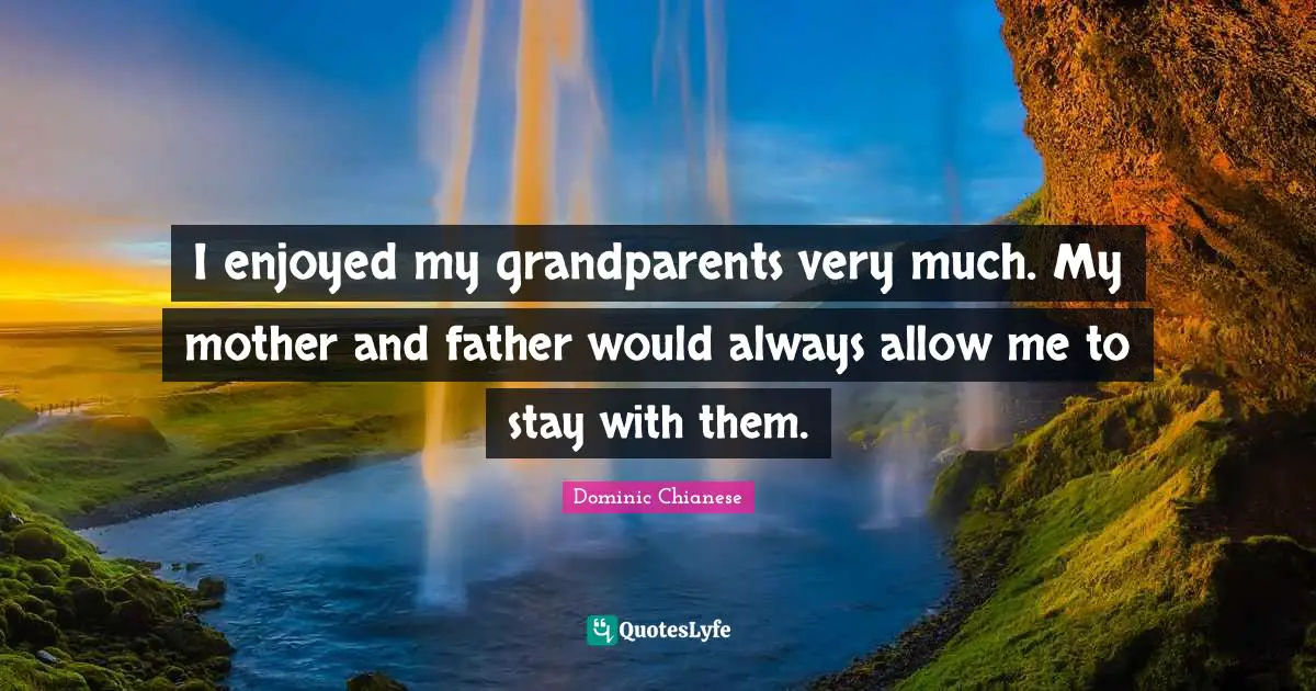 Mother And Father Quotes: "I enjoyed my grandparents very much. My mother and father would always allow me to stay with them."