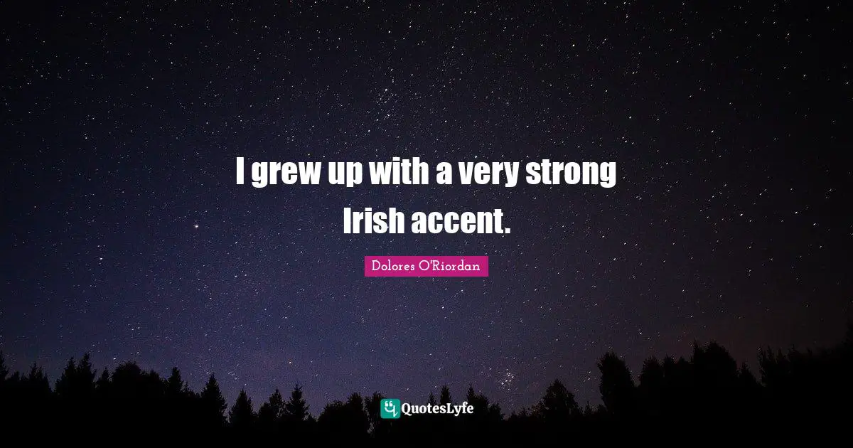 Very Strong Quotes: "I grew up with a very strong Irish accent."
