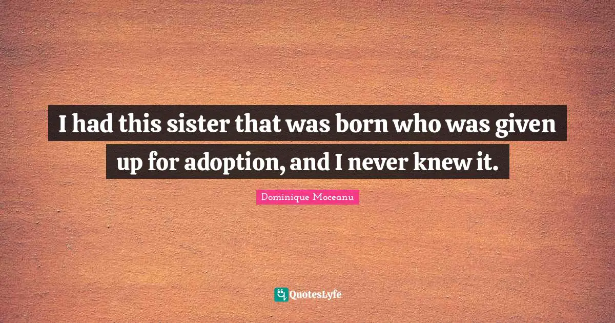 I had this sister that was born who was given up for adoption, and I never knew it.