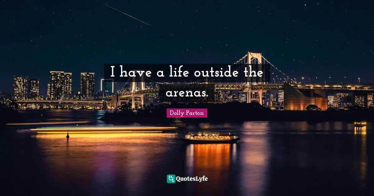 I have a life outside the arenas.