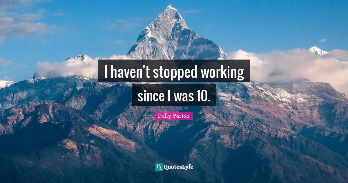 I haven't stopped working since I was 10.