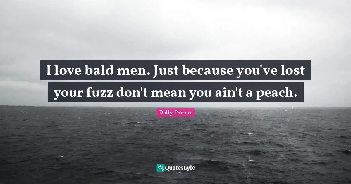 I love bald men. Just because you've lost your fuzz don't mean you ain't a peach.