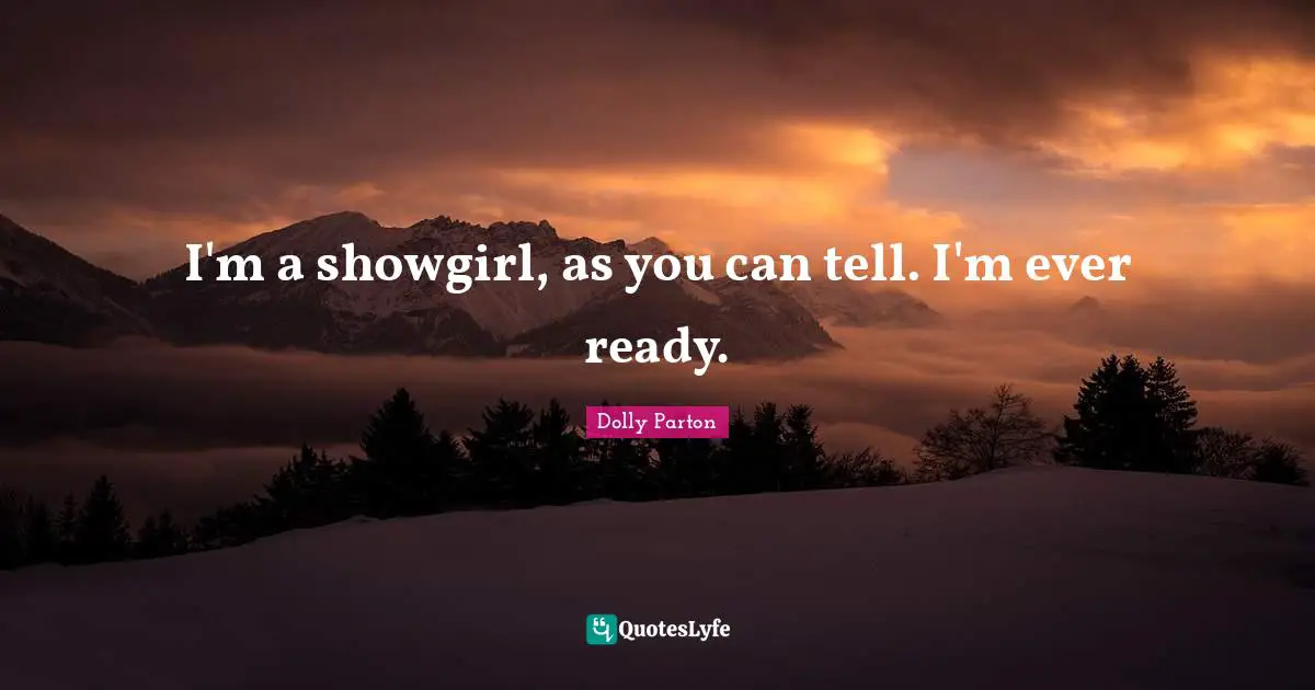 I'm a showgirl, as you can tell. I'm ever ready.
