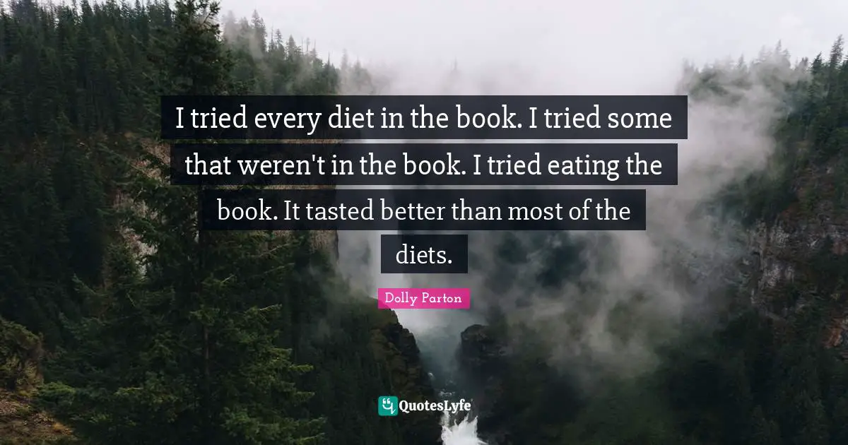 I tried every diet in the book. I tried some that weren't in the book. I tried eating the book. It tasted better than most of the diets.