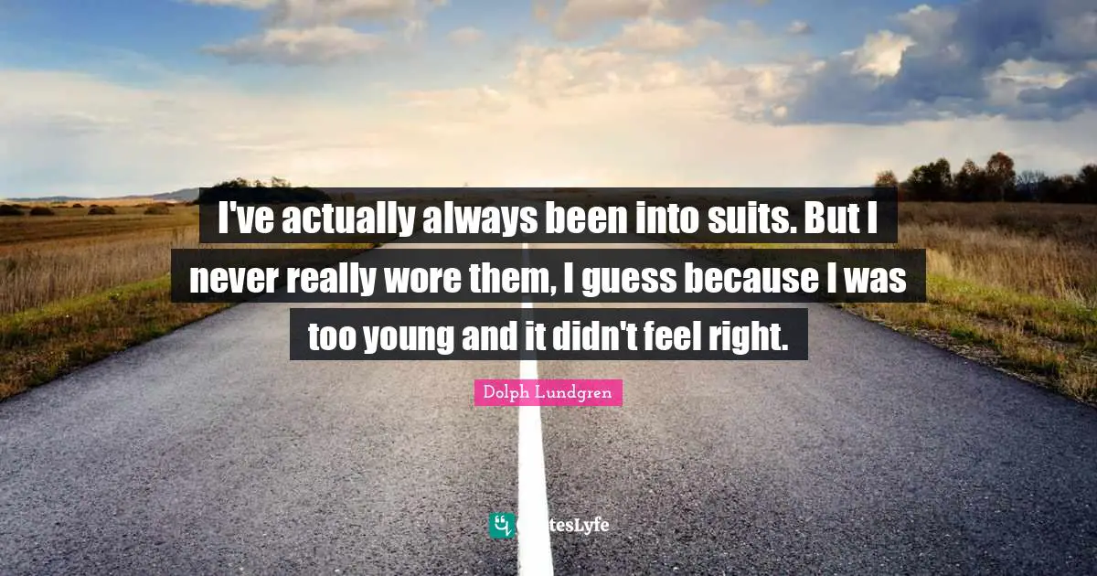 I've actually always been into suits. But I never really wore them, I guess because I was too young and it didn't feel right.