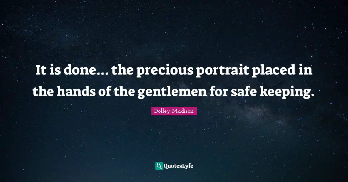 It is done... the precious portrait placed in the hands of the gentlemen for safe keeping.