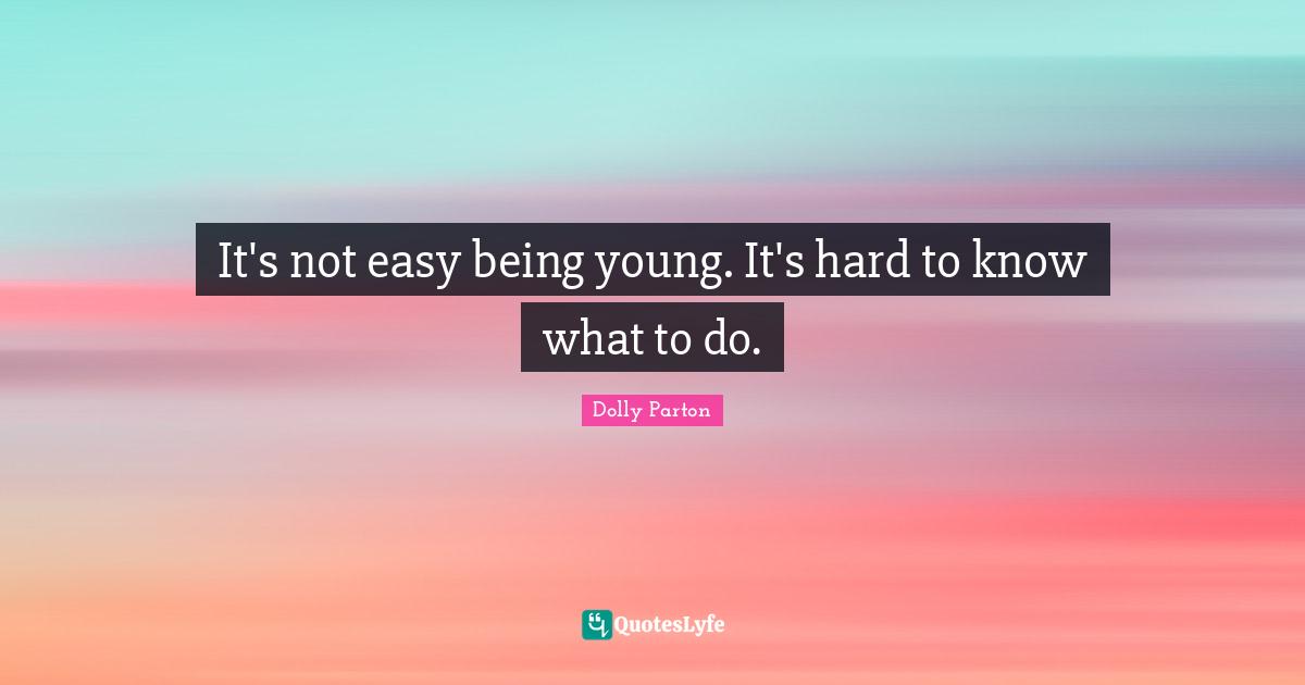 It's not easy being young. It's hard to know what to do.