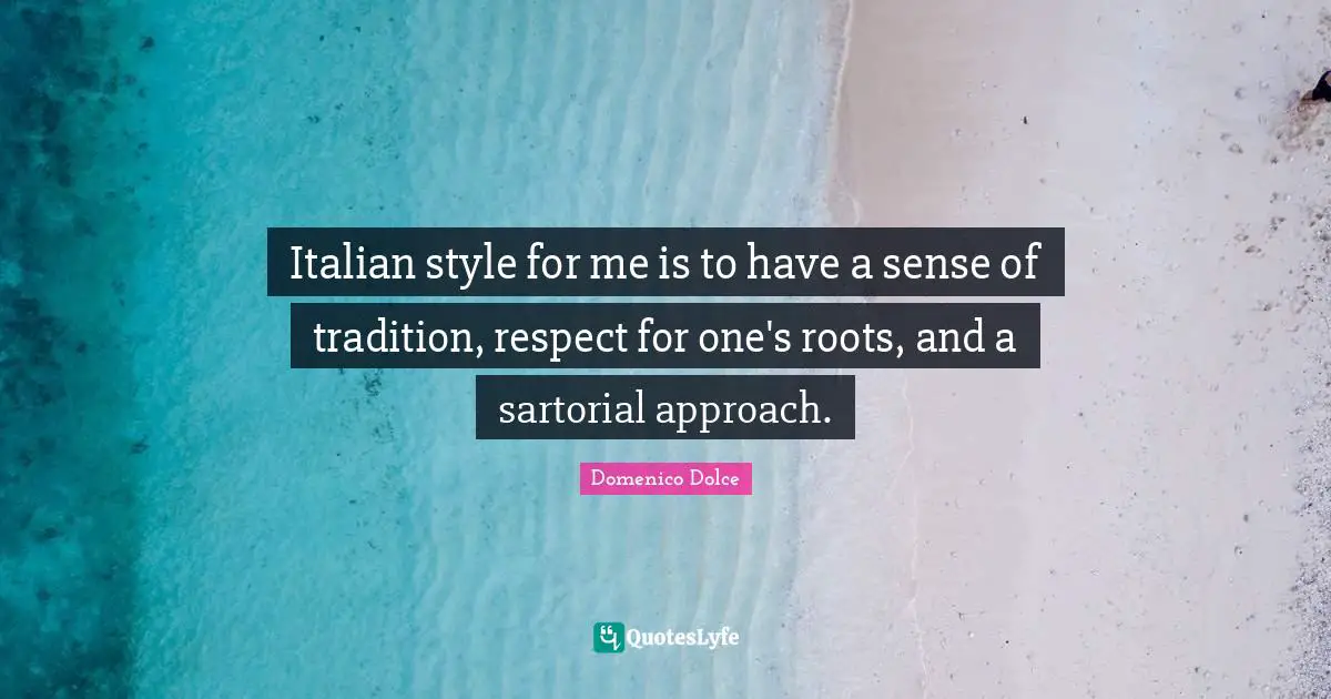 Italian style for me is to have a sense of tradition, respect for one's roots, and a sartorial approach.