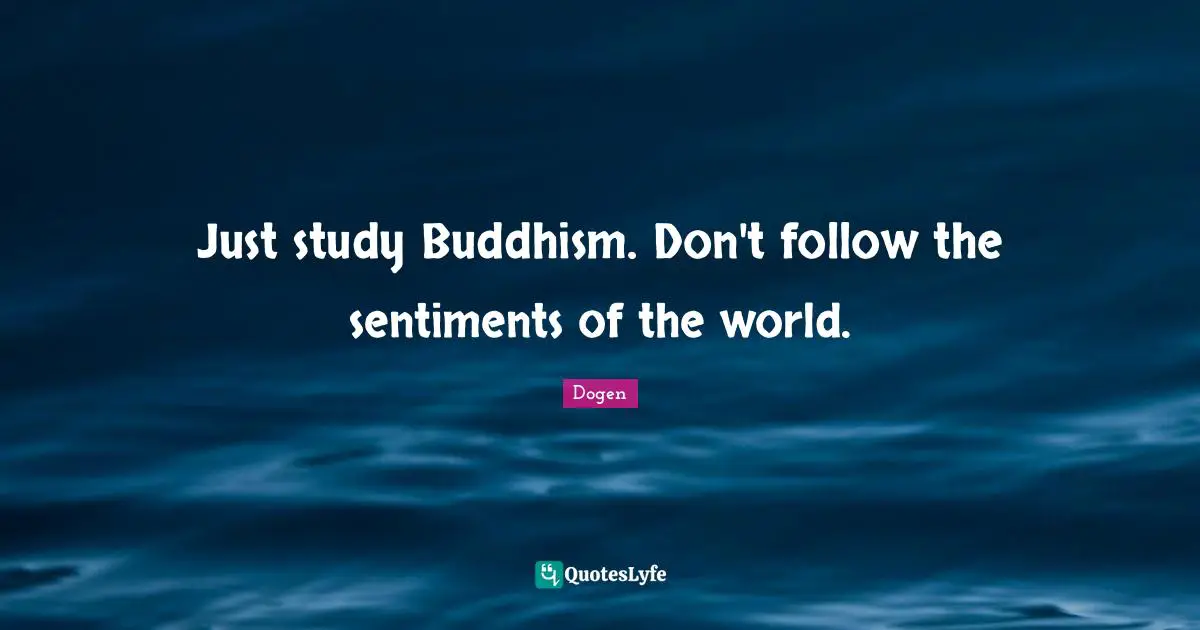 Just study Buddhism. Don't follow the sentiments of the world.