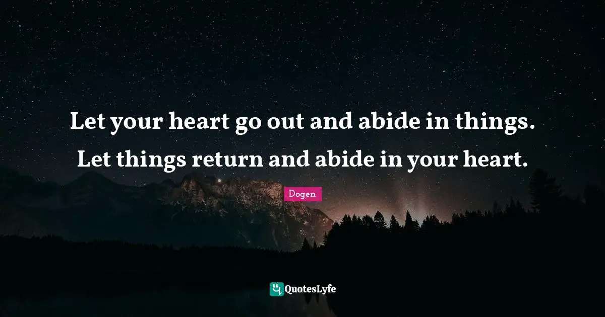 Let your heart go out and abide in things. Let things return and abide in your heart.