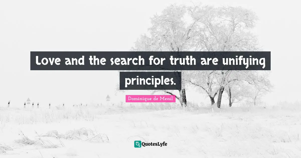 Love and the search for truth are unifying principles.