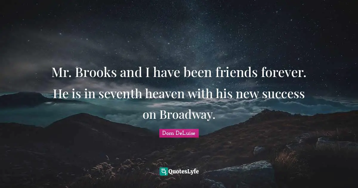 Brooks Quotes: "Mr. Brooks and I have been friends forever. He is in seventh heaven with his new success on Broadway."