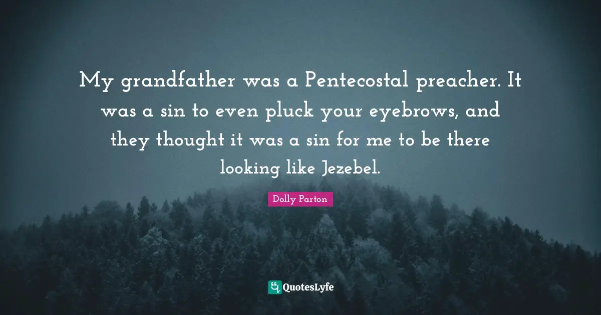 My grandfather was a Pentecostal preacher. It was a sin to even pluck your eyebrows, and they thought it was a sin for me to be there looking like Jezebel.
