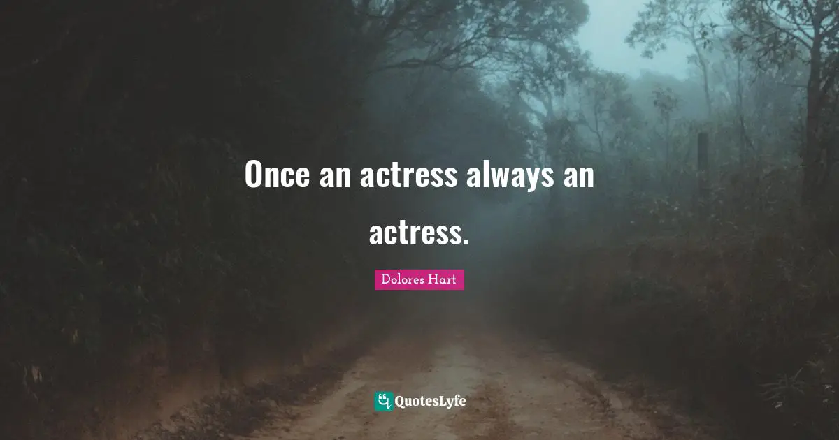 Once an actress always an actress.