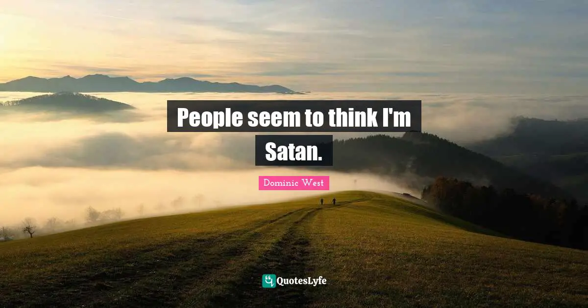 People seem to think I'm Satan.