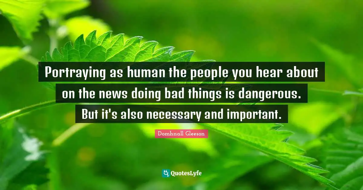 Portraying as human the people you hear about on the news doing bad things is dangerous. But it's also necessary and important.