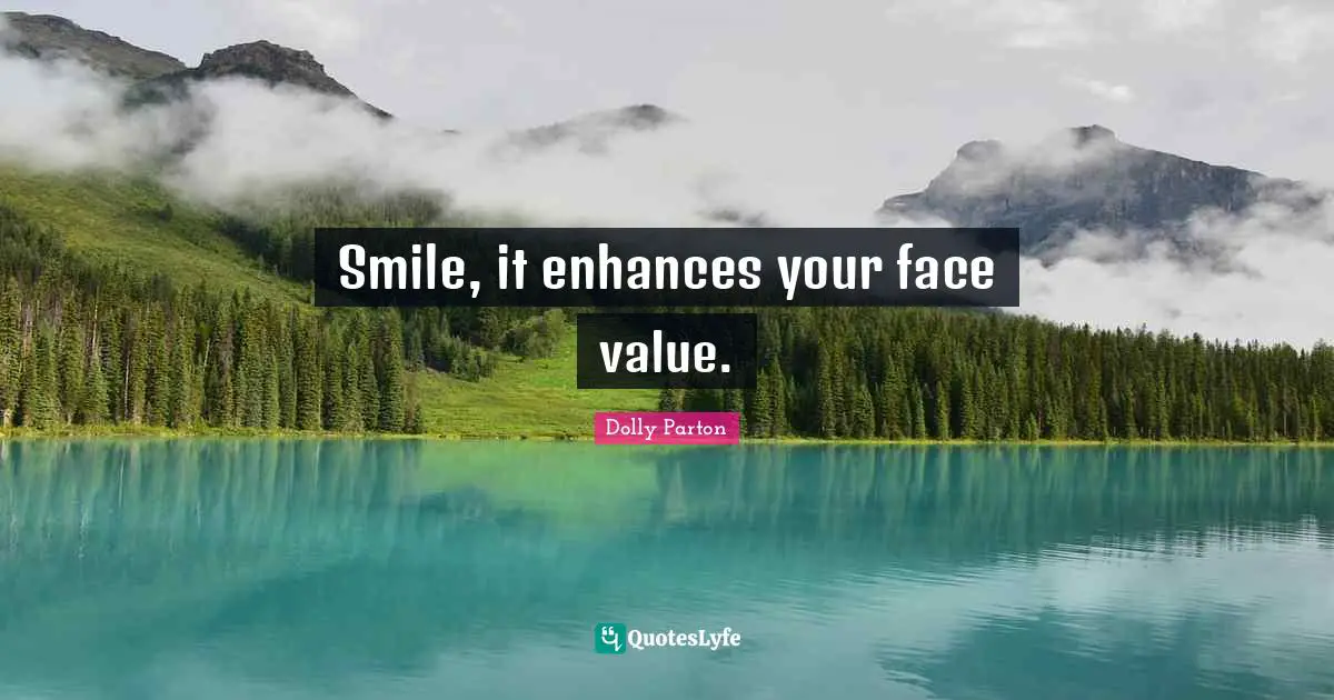 Smile, it enhances your face value.