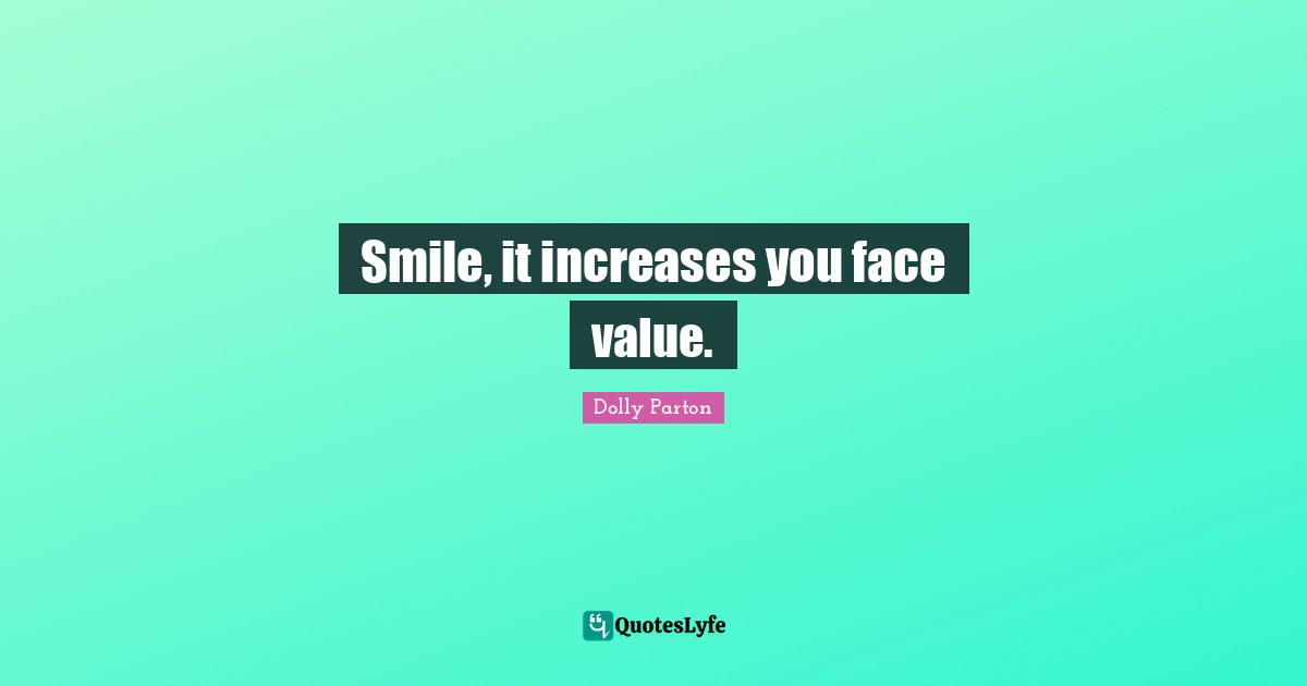 Face Value Quotes: "Smile, it increases you face value."