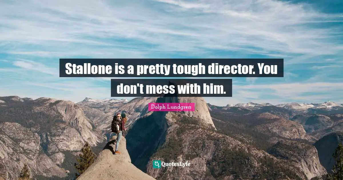 Dolph Lundgren Quotes: "Stallone is a pretty tough director. You don't mess with him."