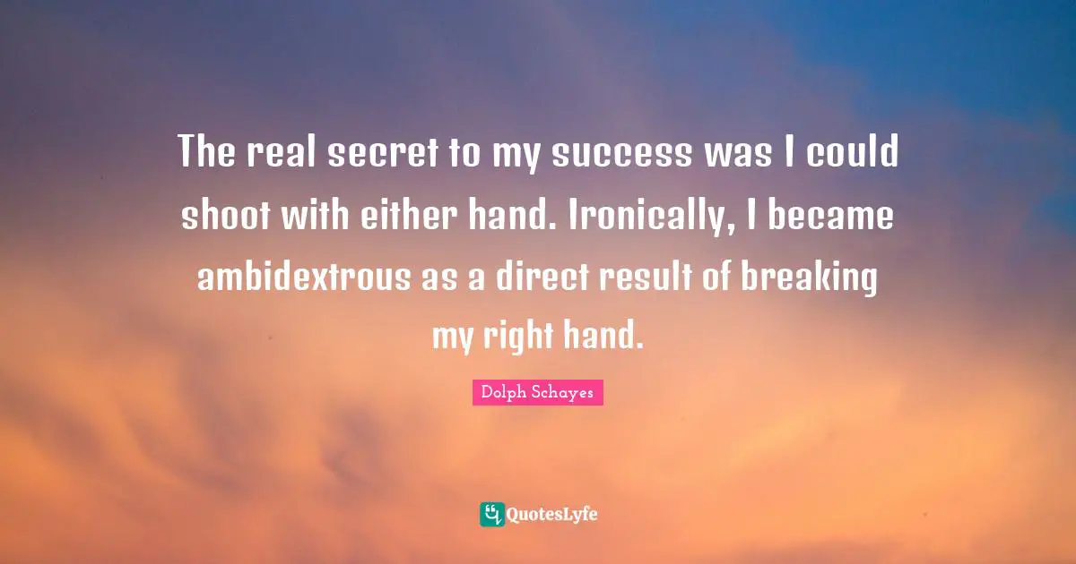 The real secret to my success was I could shoot with either hand. Ironically, I became ambidextrous as a direct result of breaking my right hand.