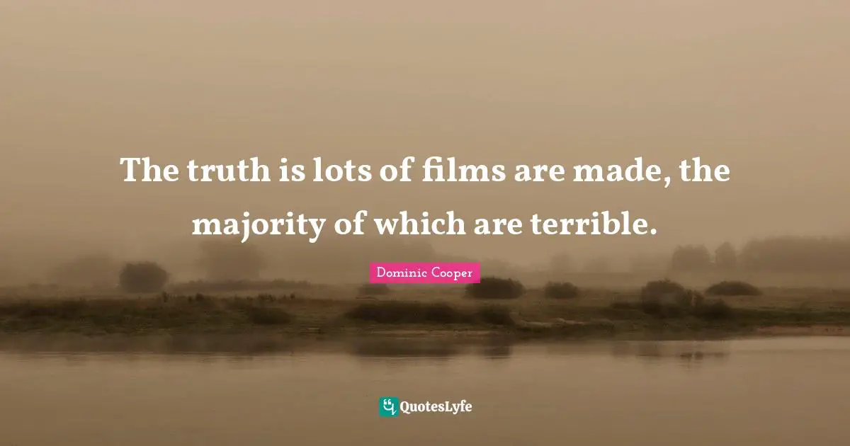 The truth is lots of films are made, the majority of which are terrible.