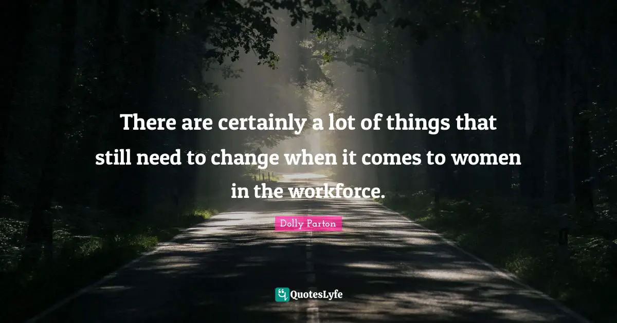 Need A Change Quotes: "There are certainly a lot of things that still need to change when it comes to women in the workforce."