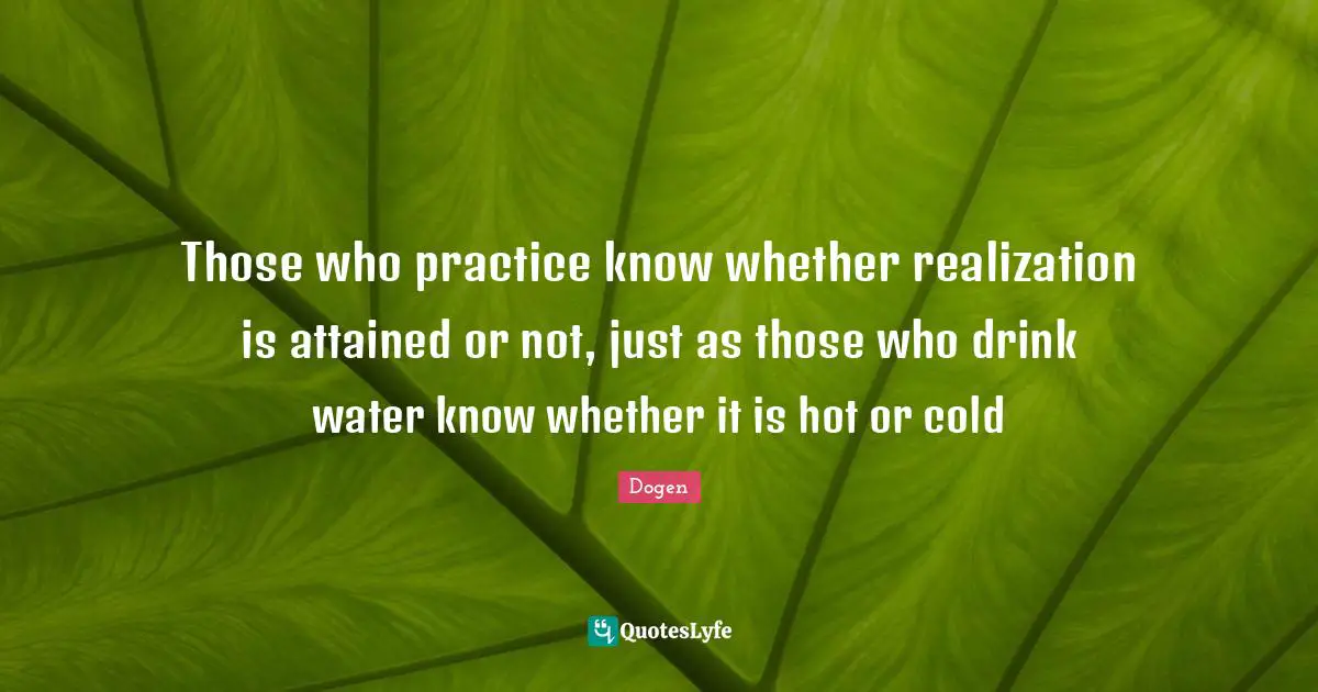 Those who practice know whether realization is attained or not, just as those who drink water know whether it is hot or cold