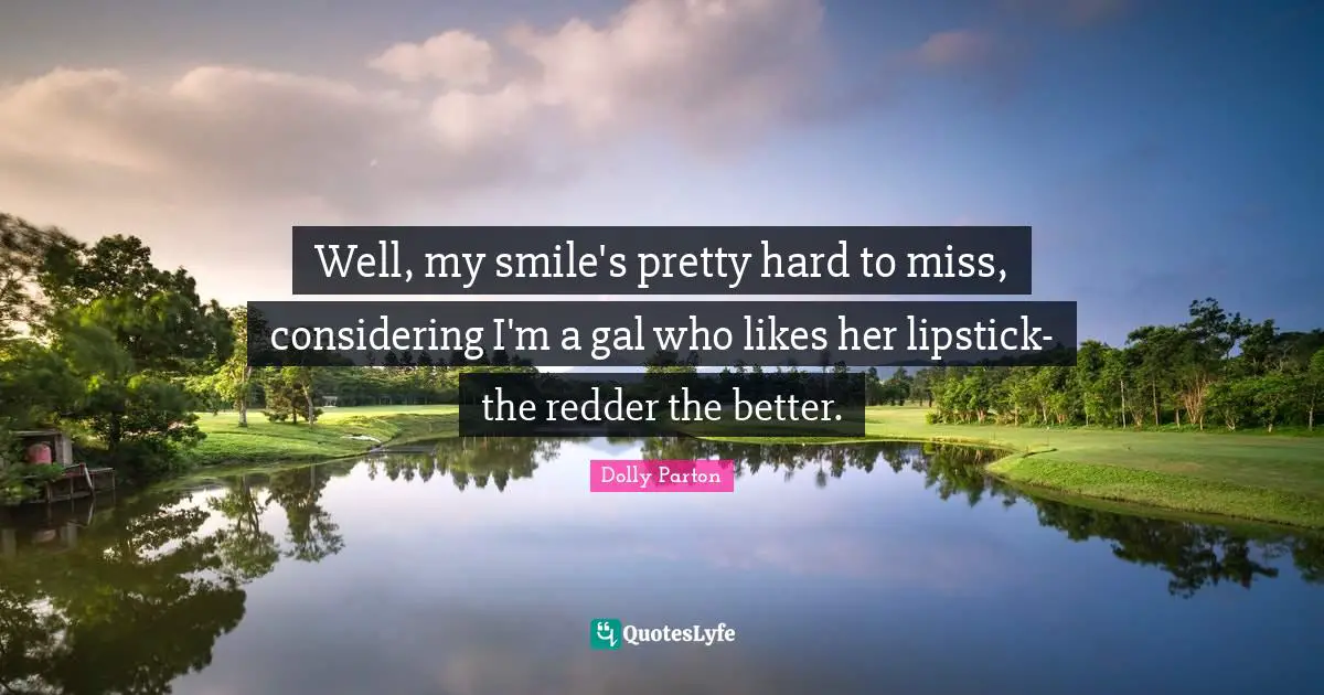 Well, my smile's pretty hard to miss, considering I'm a gal who likes her lipstick-the redder the better.
