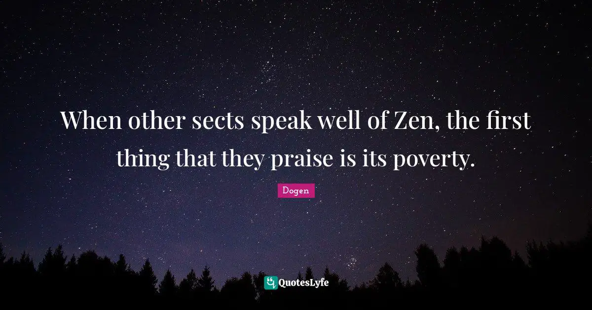 When other sects speak well of Zen, the first thing that they praise is its poverty.