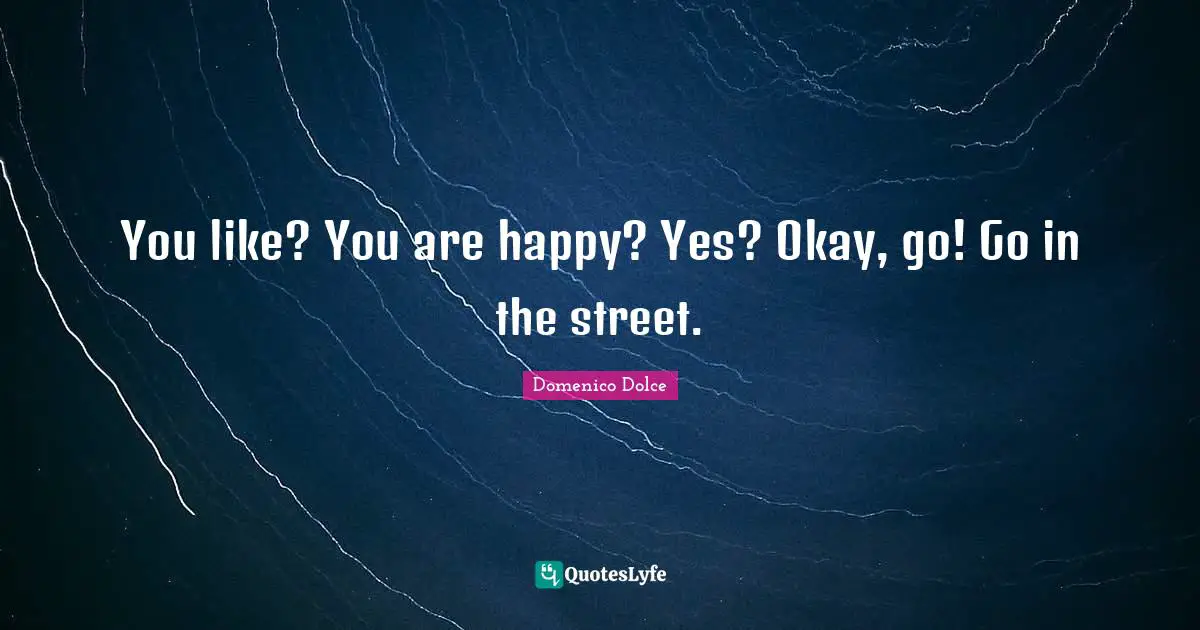 You like? You are happy? Yes? Okay, go! Go in the street.