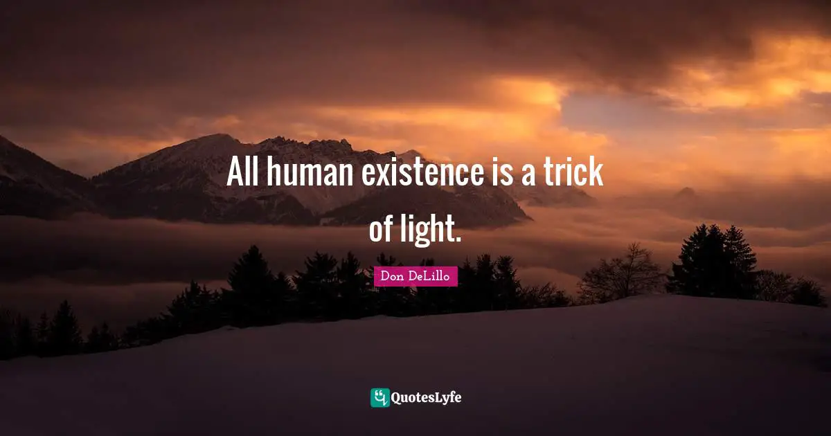 All human existence is a trick of light.