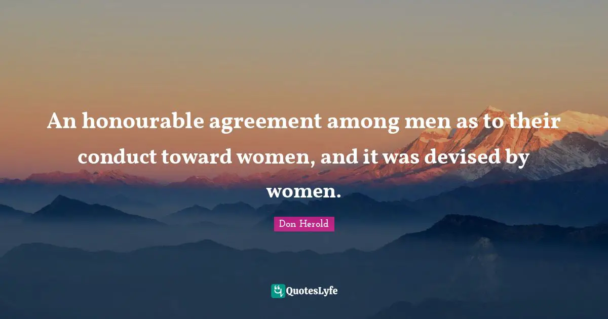 An honourable agreement among men as to their conduct toward women, and it was devised by women.