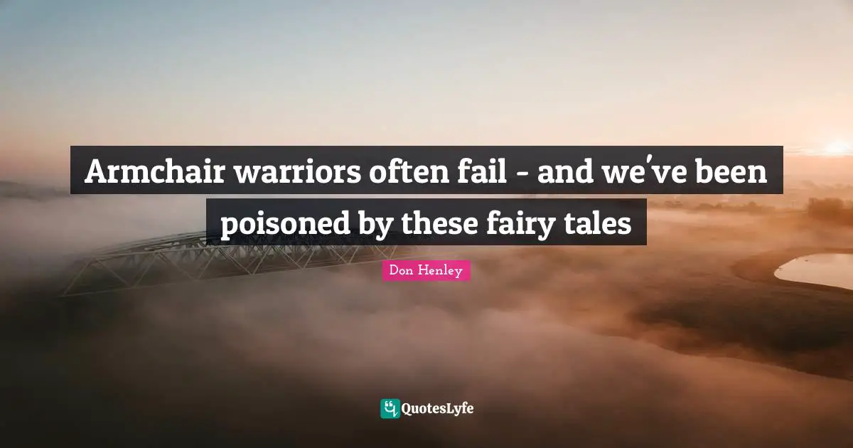 Armchair warriors often fail - and we've been poisoned by these fairy tales