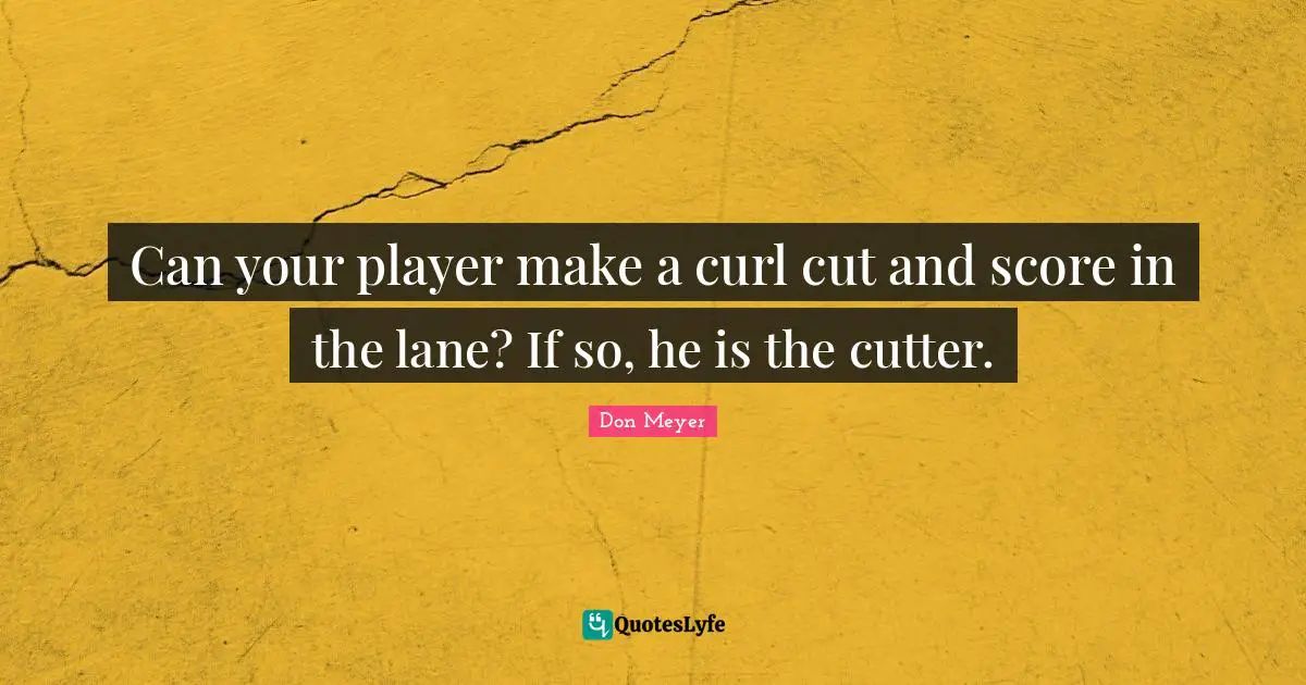 Can your player make a curl cut and score in the lane? If so, he is the cutter.